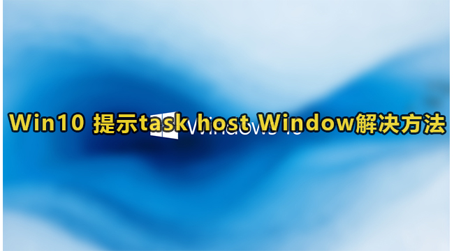 Win10 提示task host Window解决方法