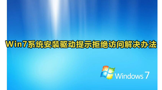 Win7系统安装驱动提示拒绝访问解决办法