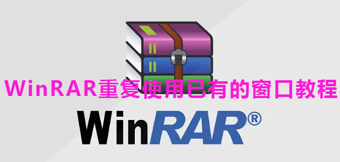 WinRAR重复使用已有的窗口教程